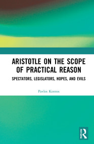 Aristotle on the Scope of Practical Reason (Spectators, Legislators, Hopes, and Evils) by Pavlos Kontos, 9780367760496