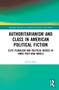 Authoritarianism and Class in American Political Fiction (Elite Pluralism and Political Bosses in Three Post-War Novels) by David Smit, 9781032268040