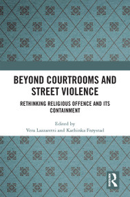 Beyond Courtrooms and Street Violence (Rethinking Religious Offence and Its Containment) by Vera Lazzaretti, Kathinka Frøystad, 9781032252834