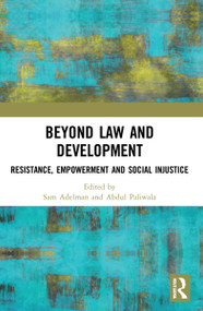 Beyond Law and Development (Resistance, Empowerment and Social Injustice) by Sam Adelman, Abdul Paliwala, 9781032254135
