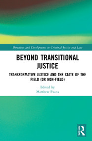 Beyond Transitional Justice (Transformative Justice and the State of the Field (or non-field)) by Matthew Evans, 9780367770259
