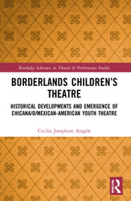 Borderlands Children's Theatre (Historical Developments and Emergence of Chicana/o/Mexican-American Youth Theatre) by Cecilia Josephine Aragón, 9780367559199
