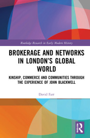 Brokerage and Networks in London's Global World (Kinship, Commerce and Communities through the experience of John Blackwell) by David Farr, 9781032072289