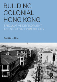 Building Colonial Hong Kong (Speculative Development and Segregation in the City) by Cecilia L. Chu, 9781032262925
