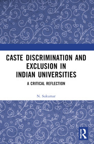 Caste Discrimination and Exclusion in Indian Universities (A Critical Reflection) - 9781032290515 by N. Sukumar, 9781032290515