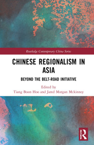 Chinese Regionalism in Asia (Beyond the Belt and Road Initiative) by Tiang Boon Hoo, Jared Morgan Mckinney, 9781032015262