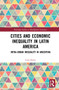 Cities and Economic Inequality in Latin America (Intra-Urban Inequality in Argentina) by Lena Simet, 9781032063591