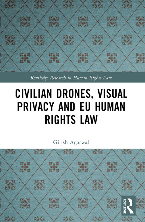 Civilian Drones, Visual Privacy and EU Human Rights Law by Girish Agarwal, 9781032183763