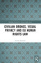 Civilian Drones, Visual Privacy and EU Human Rights Law by Girish Agarwal, 9781032183763