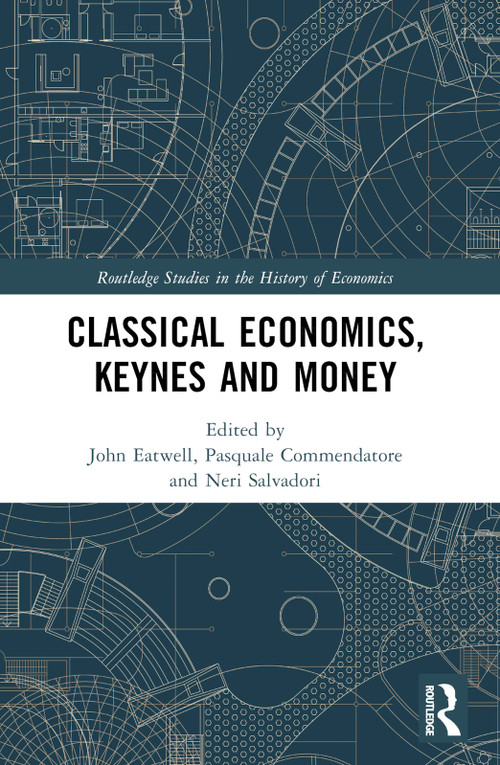 Classical Economics, Keynes and Money by John Eatwell, Pasquale Commendatore, Neri Salvadori, 9780367615710