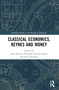 Classical Economics, Keynes and Money by John Eatwell, Pasquale Commendatore, Neri Salvadori, 9780367615710