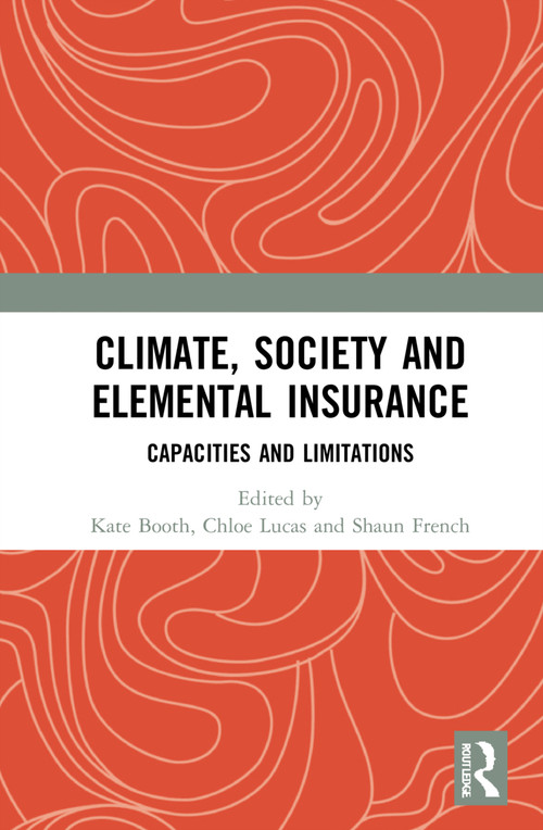 Climate, Society and Elemental Insurance (Capacities and Limitations) by Kate Booth, Chloe Lucas, Shaun French, 9780367743871