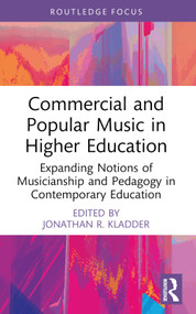 Commercial and Popular Music in Higher Education (Expanding Notions of Musicianship and Pedagogy in Contemporary Education) - 9781032107226 by Jonathan R. Kladder, 9781032107226