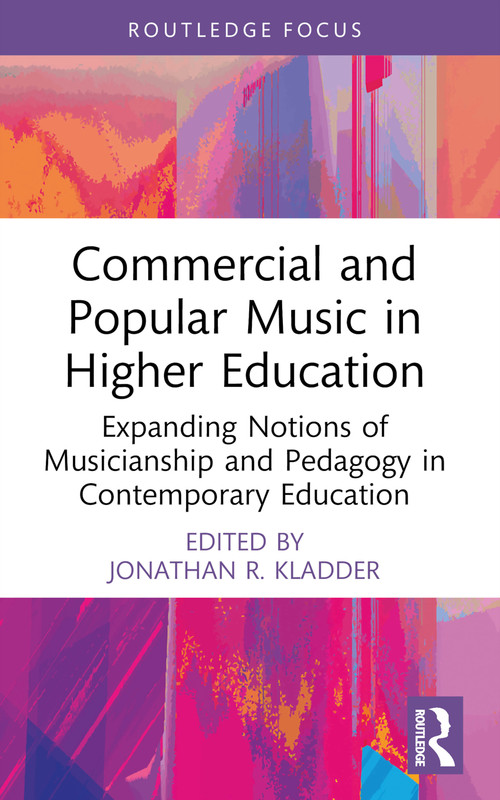 Commercial and Popular Music in Higher Education (Expanding Notions of Musicianship and Pedagogy in Contemporary Education) - 9781032107226 by Jonathan R. Kladder, 9781032107226