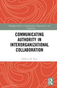 Communicating Authority in Interorganizational Collaboration by Rebecca M. Rice, 9780367653699
