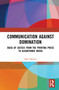 Communication Against Domination (Ideas of Justice from the Printing Press to Algorithmic Media) by Max Hänska, 9780367755652