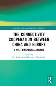 The Connectivity Cooperation Between China and Europe (A Multi-Dimensional Analysis) by Liu Zuokui, Branislav Đorđević, 9781032254586