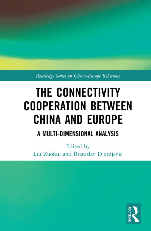 The Connectivity Cooperation Between China and Europe (A Multi-Dimensional Analysis) by Liu Zuokui, Branislav Đorđević, 9781032254586