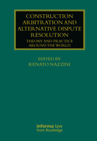 Construction Arbitration and Alternative Dispute Resolution (Theory and Practice around the World) by Renato Nazzini, 9780367740740
