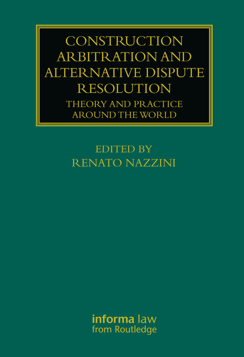Construction Arbitration and Alternative Dispute Resolution (Theory and Practice around the World) by Renato Nazzini, 9780367740740