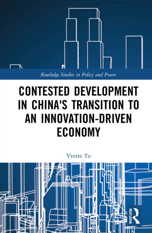 Contested Development in China's Transition to an Innovation-driven Economy by Yvette To, 9781032101385