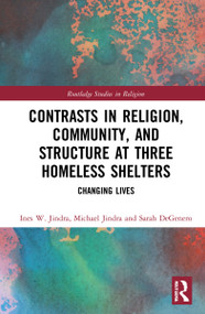 Contrasts in Religion, Community, and Structure at Three Homeless Shelters (Changing Lives) - 9780367677121 by Ines W. Jindra, Michael Jindra, Sarah DeGenero, 9780367677121