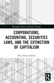 Corporations, Accounting, Securities Laws, and the Extinction of Capitalism by Wm. Dennis Huber, 9781032147628