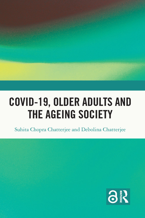 Covid-19, Older Adults and the Ageing Society by Suhita Chopra Chatterjee, Debolina Chatterjee, 9781032261720