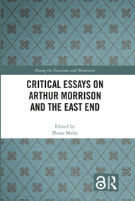 Critical Essays on Arthur Morrison and the East End by Diana Maltz, 9781032276762