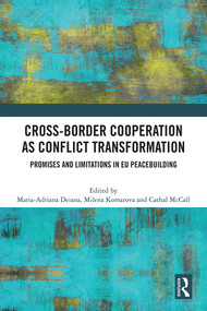 Cross-Border Cooperation as Conflict Transformation (Promises and Limitations in EU Peacebuilding) by Maria-Adriana Deiana, Milena Komarova, Cathal McCall, 9780367752187