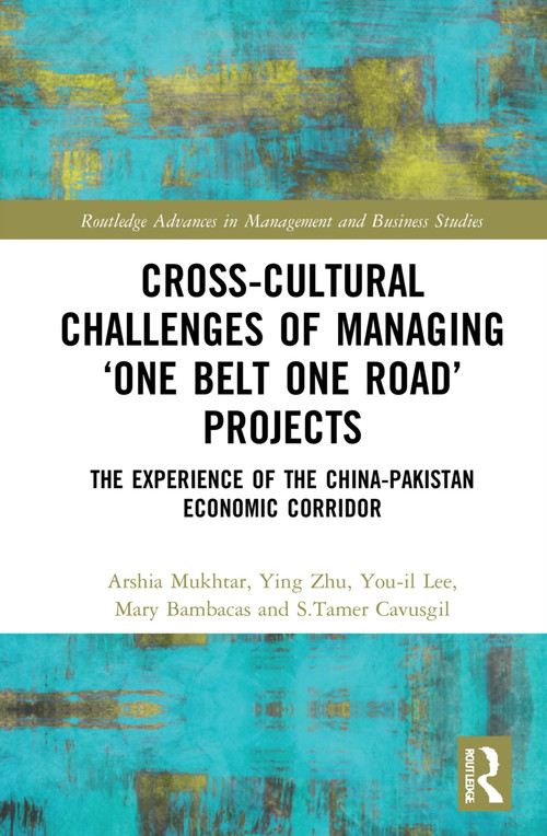 Cross-Cultural Challenges of Managing ‘One Belt One Road' Projects (The Experience of the China-Pakistan Economic Corridor) by Arshia Mukhtar, Ying Zhu, You-il Lee, Mary Bambacas, S.Tamer Cavusgil, 9781032147369
