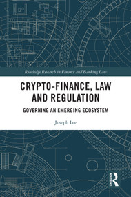 Crypto-Finance, Law and Regulation (Governing an Emerging Ecosystem) by Joseph Lee, 9781032211565