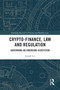 Crypto-Finance, Law and Regulation (Governing an Emerging Ecosystem) by Joseph Lee, 9781032211565