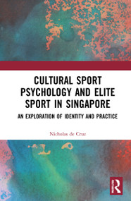 Cultural Sport Psychology and Elite Sport in Singapore (An Exploration of Identity and Practice) by Nicholas de Cruz, 9781032234441
