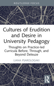 Cultures of Erudition and Desire in University Pedagogy (Thoughts on Practice-led Curricula Before, Through, and Beyond Deleuze) - 9781032115887 by Liana Psarologaki, 9781032115887