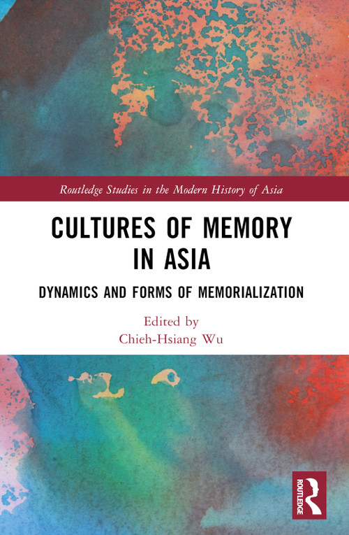 Cultures of Memory in Asia (Dynamics and Forms of Memorialization) by Chieh-Hsiang Wu, 9781032150444