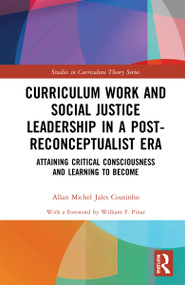 Curriculum Work and Social Justice Leadership in a Post-Reconceptualist Era (Attaining Critical Consciousness and Learning to Become) by Allan Michel Jales Coutinho, 9781032037127