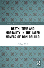 Death, Time and Mortality in the Later Novels of Don DeLillo by Philipp Wolf, 9781032267951
