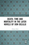 Death, Time and Mortality in the Later Novels of Don DeLillo by Philipp Wolf, 9781032267951