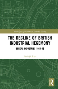 The Decline of British Industrial Hegemony (Bengal Industries 1914-46) by Indrajit Ray, 9781032212036