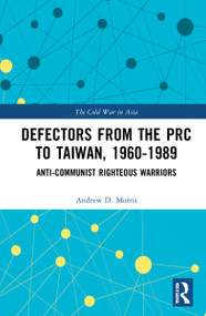 Defectors from the PRC to Taiwan, 1960-1989 (The Anti-Communist Righteous Warriors) by Andrew D. Morris, 9781032221731