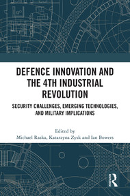 Defence Innovation and the 4th Industrial Revolution (Security Challenges, Emerging Technologies, and Military Implications) by Michael Raska, Katarzyna Zysk, Ian Bowers, 9781032213996