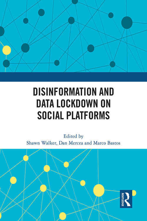 Disinformation and Data Lockdown on Social Platforms by Shawn Walker, Dan Mercea, Marco Bastos, 9781032074481
