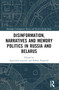 Disinformation, Narratives and Memory Politics in Russia and Belarus by Agnieszka Legucka, Robert Kupiecki, 9781032251110
