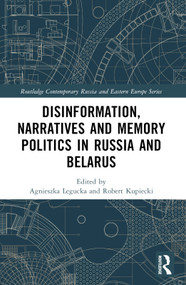 Disinformation, Narratives and Memory Politics in Russia and Belarus by Agnieszka Legucka, Robert Kupiecki, 9781032251110
