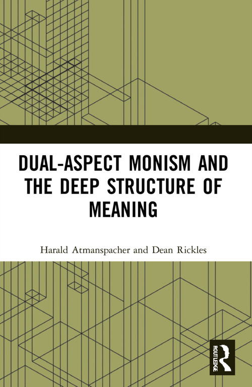 Dual-Aspect Monism and the Deep Structure of Meaning - 9781032219202 by Harald Atmanspacher, Dean Rickles, 9781032219202