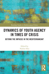 Dynamics of Youth Agency in Times of Crisis (Beyond the Impasse in the Mediterranean?) by Nadine Sika, 9781032149127