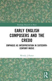 Early English Composers and the Credo (Emphasis as Interpretation in Sixteenth-Century Music) by Wendy J Porter, 9781032047607
