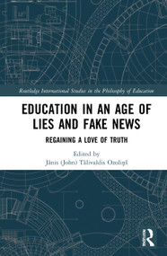Education in an Age of Lies and Fake News (Regaining a Love of Truth) by Jānis (John) Tālivaldis Ozoliņš, 9780367611019