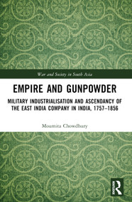 Empire and Gunpowder (Military Industrialisation and Ascendancy of the East India Company in India, 1757-1856) - 9781032286839 by Moumita Chowdhury, 9781032286839